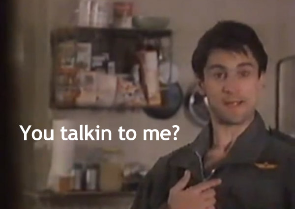 You talking to me? 